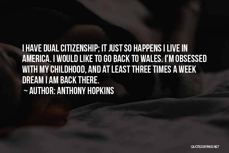 Anthony Hopkins Quotes: I Have Dual Citizenship; It Just So Happens I Live In America. I Would Like To Go Back To Wales.