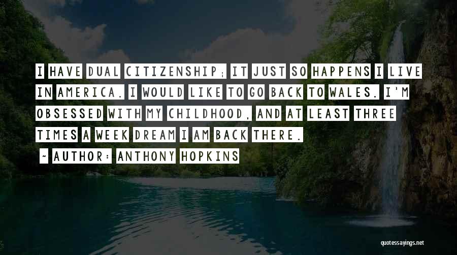Anthony Hopkins Quotes: I Have Dual Citizenship; It Just So Happens I Live In America. I Would Like To Go Back To Wales.