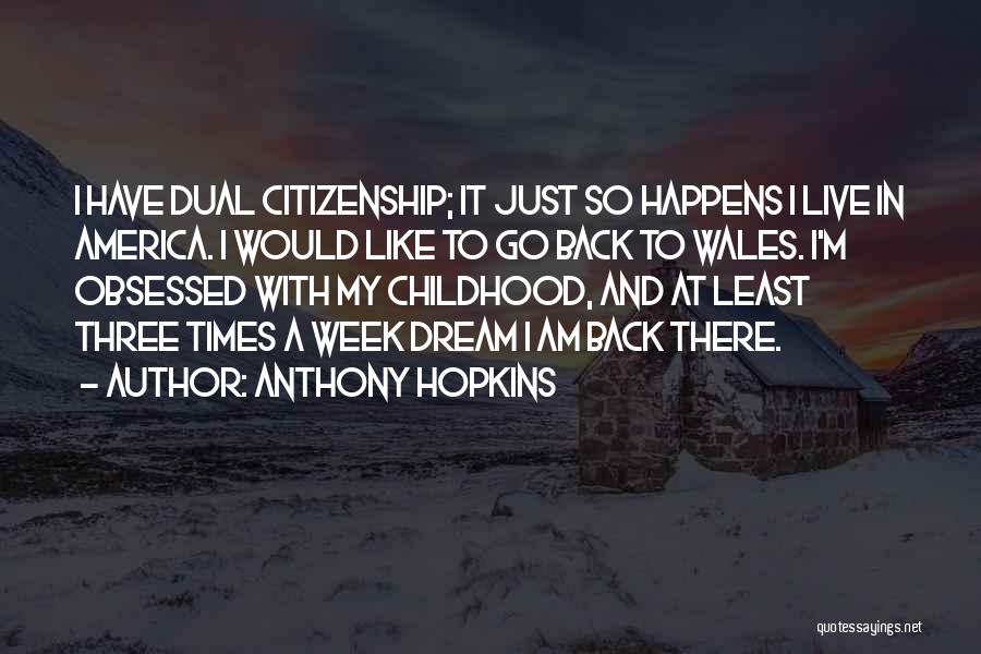 Anthony Hopkins Quotes: I Have Dual Citizenship; It Just So Happens I Live In America. I Would Like To Go Back To Wales.