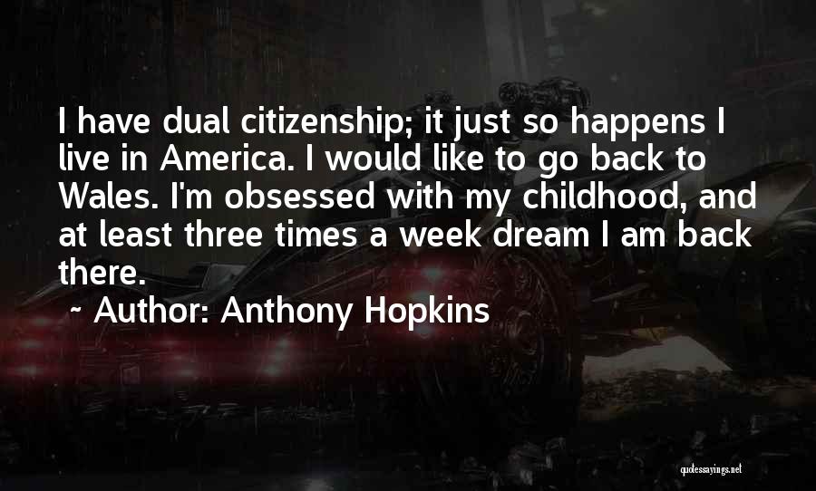 Anthony Hopkins Quotes: I Have Dual Citizenship; It Just So Happens I Live In America. I Would Like To Go Back To Wales.