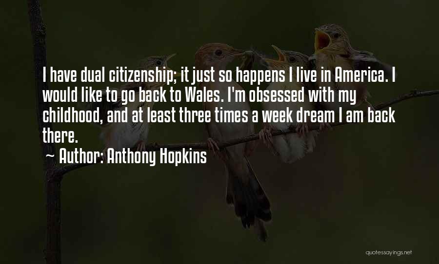 Anthony Hopkins Quotes: I Have Dual Citizenship; It Just So Happens I Live In America. I Would Like To Go Back To Wales.