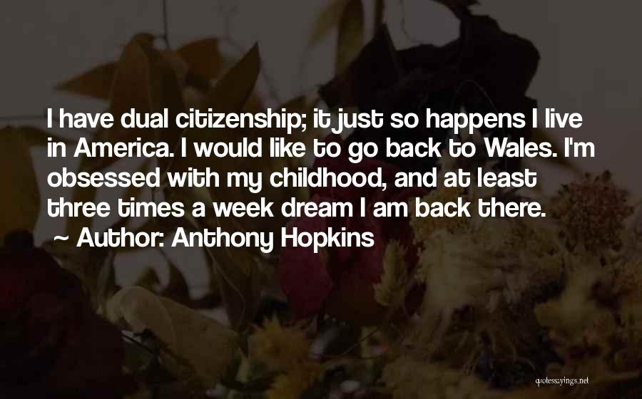 Anthony Hopkins Quotes: I Have Dual Citizenship; It Just So Happens I Live In America. I Would Like To Go Back To Wales.