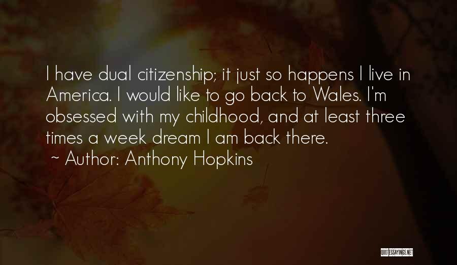Anthony Hopkins Quotes: I Have Dual Citizenship; It Just So Happens I Live In America. I Would Like To Go Back To Wales.