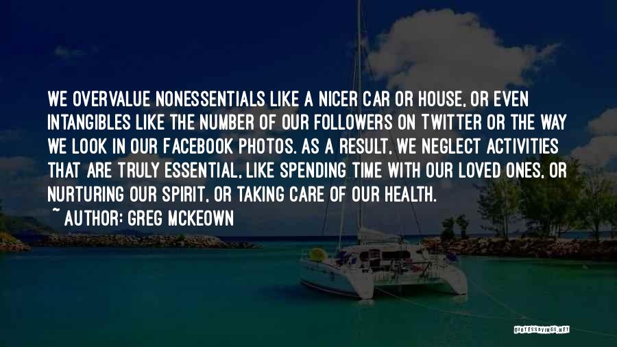 Greg McKeown Quotes: We Overvalue Nonessentials Like A Nicer Car Or House, Or Even Intangibles Like The Number Of Our Followers On Twitter