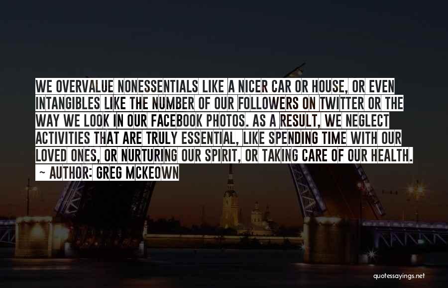 Greg McKeown Quotes: We Overvalue Nonessentials Like A Nicer Car Or House, Or Even Intangibles Like The Number Of Our Followers On Twitter