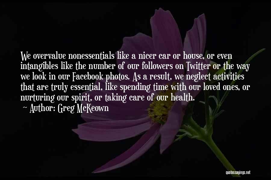 Greg McKeown Quotes: We Overvalue Nonessentials Like A Nicer Car Or House, Or Even Intangibles Like The Number Of Our Followers On Twitter