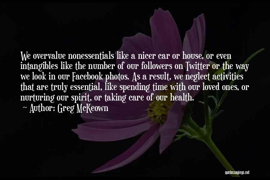 Greg McKeown Quotes: We Overvalue Nonessentials Like A Nicer Car Or House, Or Even Intangibles Like The Number Of Our Followers On Twitter