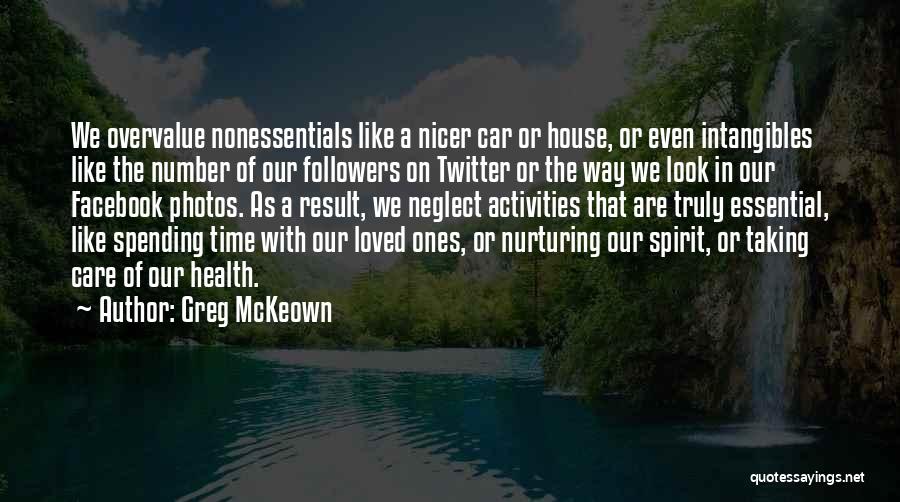 Greg McKeown Quotes: We Overvalue Nonessentials Like A Nicer Car Or House, Or Even Intangibles Like The Number Of Our Followers On Twitter