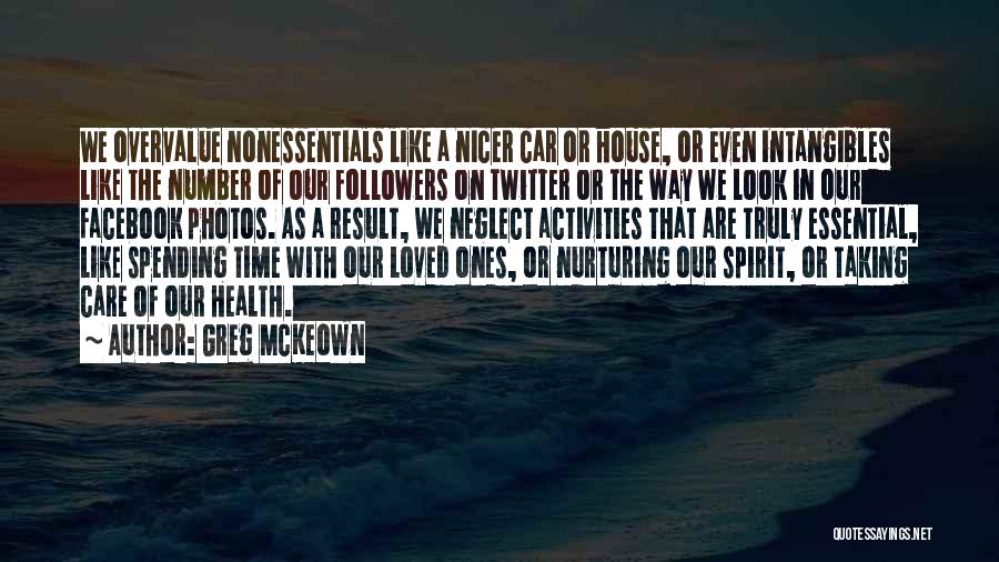 Greg McKeown Quotes: We Overvalue Nonessentials Like A Nicer Car Or House, Or Even Intangibles Like The Number Of Our Followers On Twitter