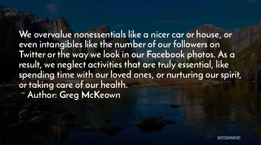 Greg McKeown Quotes: We Overvalue Nonessentials Like A Nicer Car Or House, Or Even Intangibles Like The Number Of Our Followers On Twitter