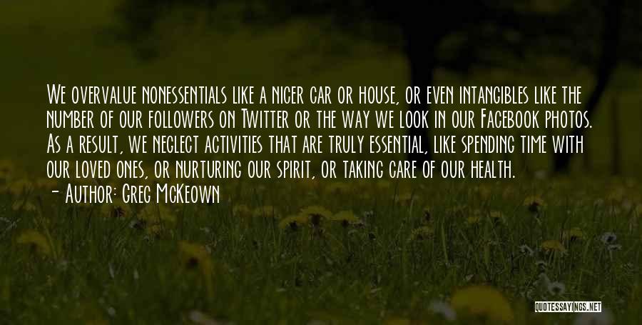 Greg McKeown Quotes: We Overvalue Nonessentials Like A Nicer Car Or House, Or Even Intangibles Like The Number Of Our Followers On Twitter