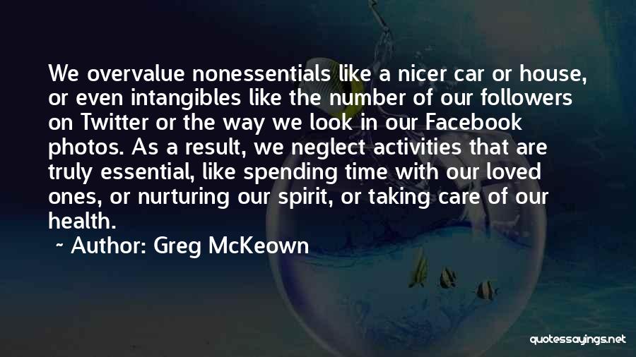 Greg McKeown Quotes: We Overvalue Nonessentials Like A Nicer Car Or House, Or Even Intangibles Like The Number Of Our Followers On Twitter