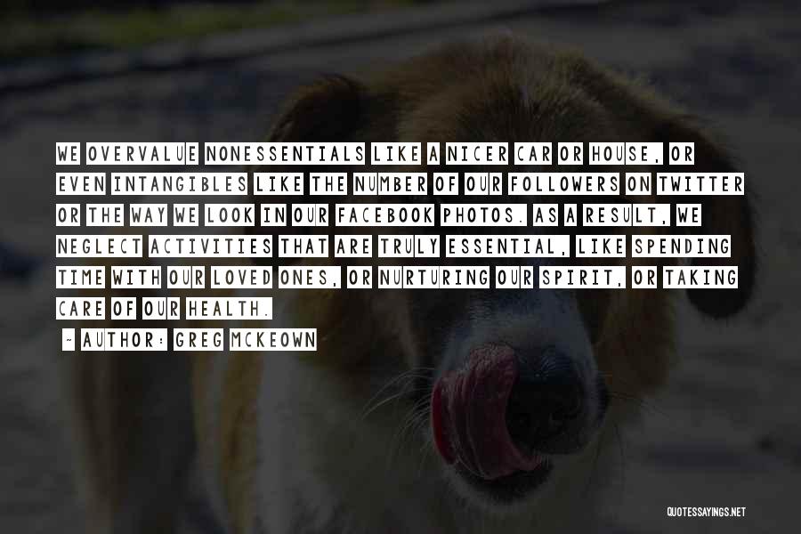 Greg McKeown Quotes: We Overvalue Nonessentials Like A Nicer Car Or House, Or Even Intangibles Like The Number Of Our Followers On Twitter