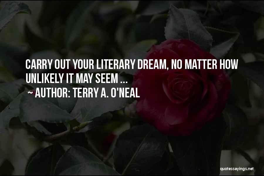 Terry A. O'Neal Quotes: Carry Out Your Literary Dream, No Matter How Unlikely It May Seem ...
