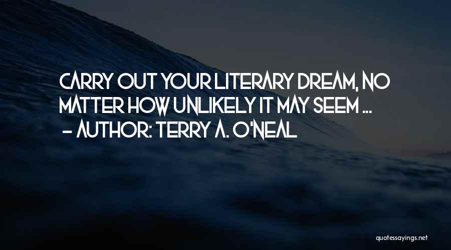 Terry A. O'Neal Quotes: Carry Out Your Literary Dream, No Matter How Unlikely It May Seem ...