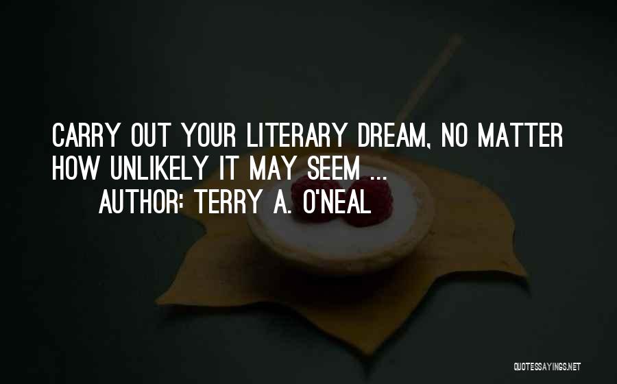 Terry A. O'Neal Quotes: Carry Out Your Literary Dream, No Matter How Unlikely It May Seem ...