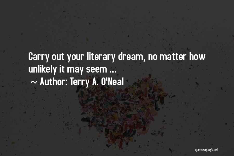 Terry A. O'Neal Quotes: Carry Out Your Literary Dream, No Matter How Unlikely It May Seem ...