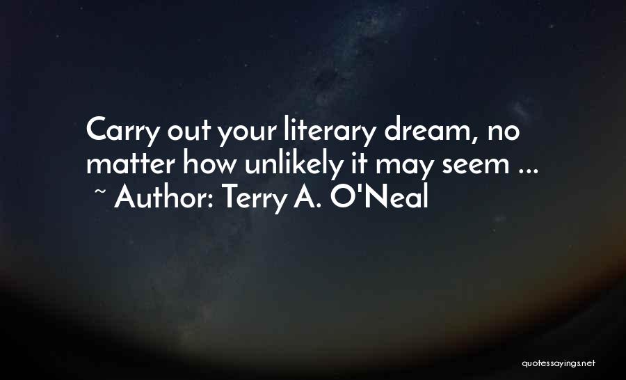 Terry A. O'Neal Quotes: Carry Out Your Literary Dream, No Matter How Unlikely It May Seem ...