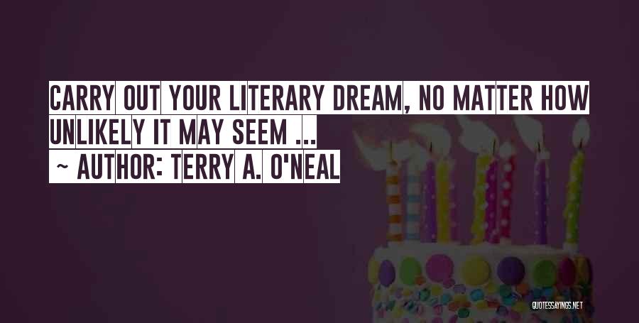 Terry A. O'Neal Quotes: Carry Out Your Literary Dream, No Matter How Unlikely It May Seem ...