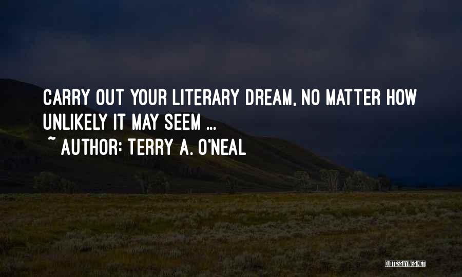 Terry A. O'Neal Quotes: Carry Out Your Literary Dream, No Matter How Unlikely It May Seem ...