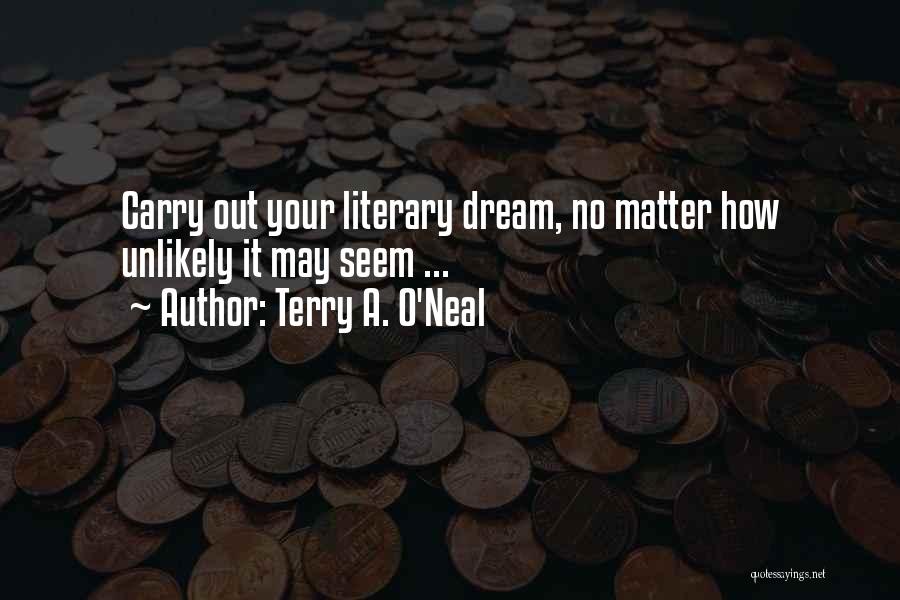 Terry A. O'Neal Quotes: Carry Out Your Literary Dream, No Matter How Unlikely It May Seem ...