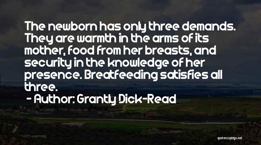 Grantly Dick-Read Quotes: The Newborn Has Only Three Demands. They Are Warmth In The Arms Of Its Mother, Food From Her Breasts, And