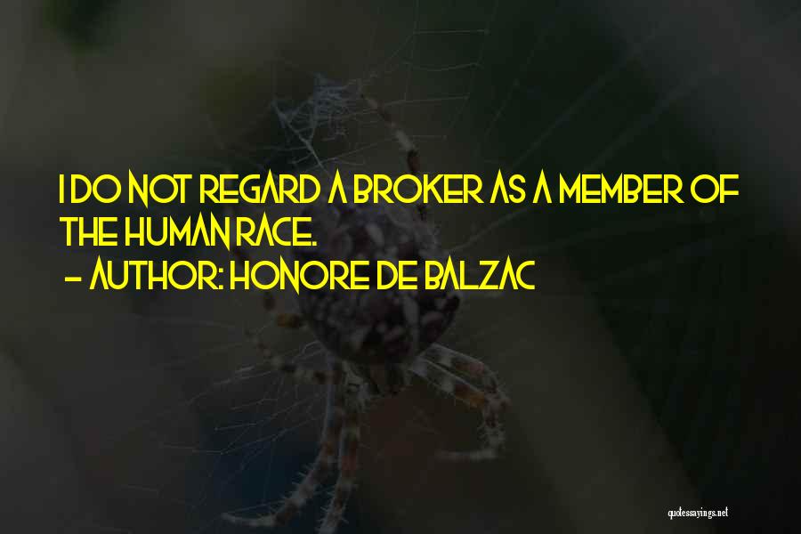 Honore De Balzac Quotes: I Do Not Regard A Broker As A Member Of The Human Race.