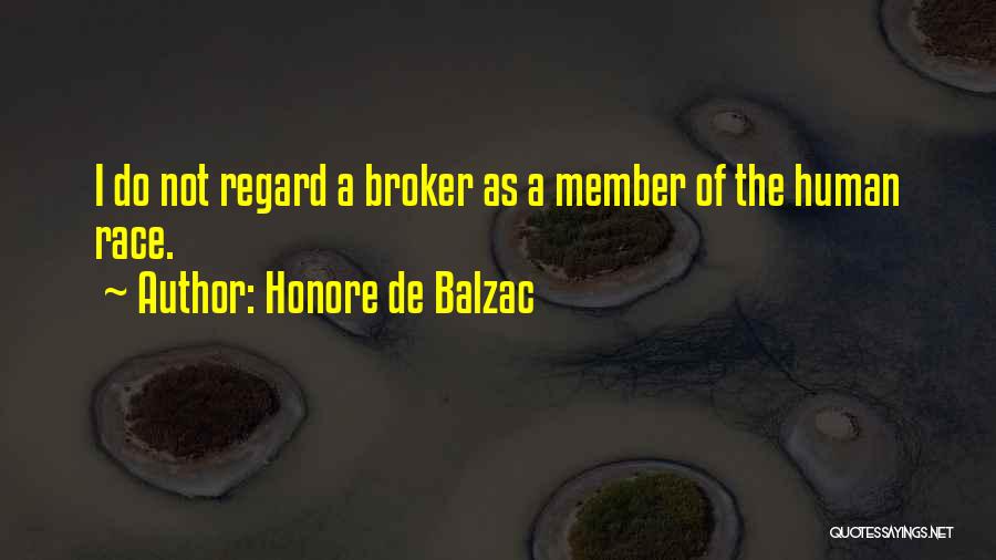 Honore De Balzac Quotes: I Do Not Regard A Broker As A Member Of The Human Race.