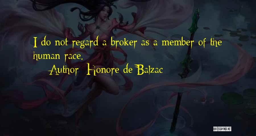 Honore De Balzac Quotes: I Do Not Regard A Broker As A Member Of The Human Race.
