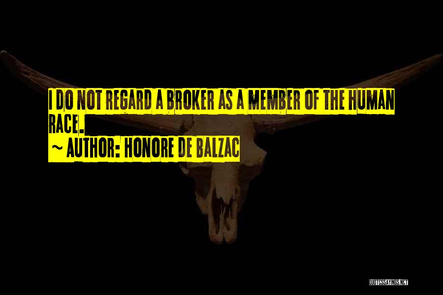 Honore De Balzac Quotes: I Do Not Regard A Broker As A Member Of The Human Race.