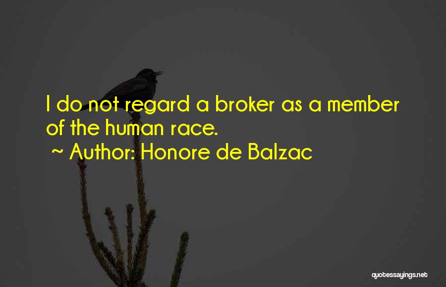 Honore De Balzac Quotes: I Do Not Regard A Broker As A Member Of The Human Race.