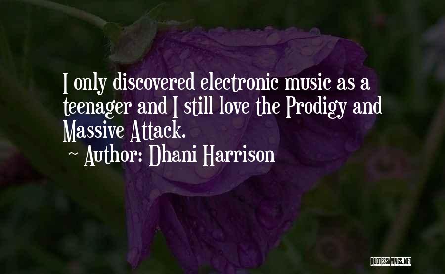 Dhani Harrison Quotes: I Only Discovered Electronic Music As A Teenager And I Still Love The Prodigy And Massive Attack.