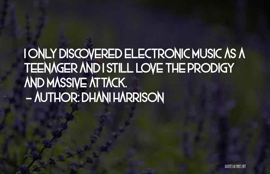 Dhani Harrison Quotes: I Only Discovered Electronic Music As A Teenager And I Still Love The Prodigy And Massive Attack.