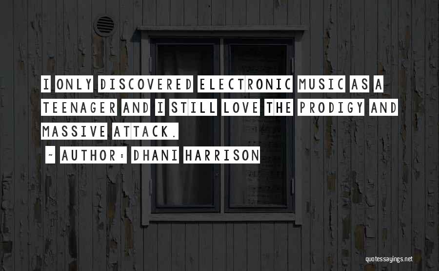 Dhani Harrison Quotes: I Only Discovered Electronic Music As A Teenager And I Still Love The Prodigy And Massive Attack.