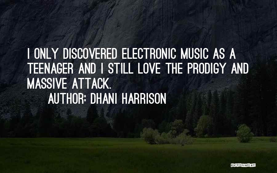 Dhani Harrison Quotes: I Only Discovered Electronic Music As A Teenager And I Still Love The Prodigy And Massive Attack.