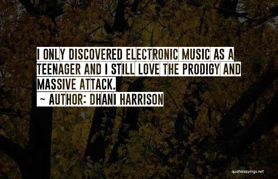 Dhani Harrison Quotes: I Only Discovered Electronic Music As A Teenager And I Still Love The Prodigy And Massive Attack.