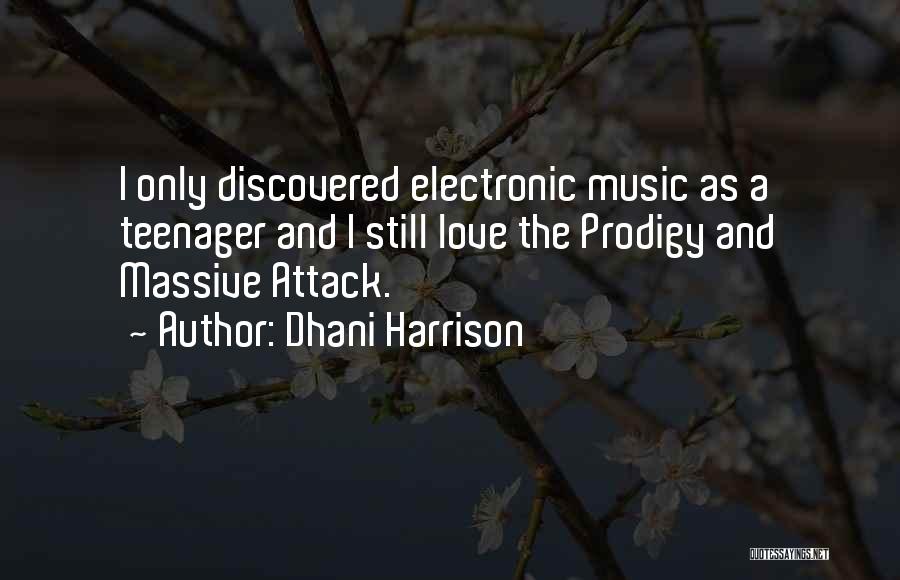 Dhani Harrison Quotes: I Only Discovered Electronic Music As A Teenager And I Still Love The Prodigy And Massive Attack.