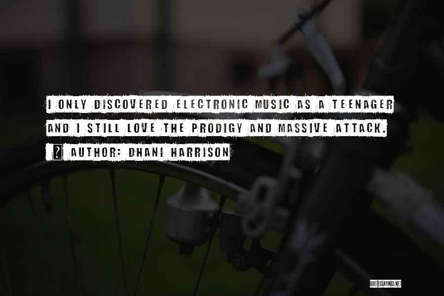 Dhani Harrison Quotes: I Only Discovered Electronic Music As A Teenager And I Still Love The Prodigy And Massive Attack.