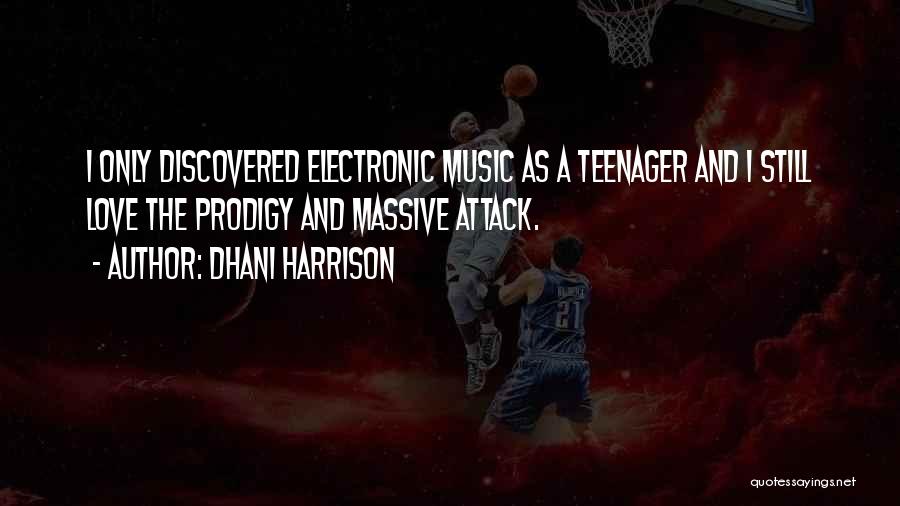 Dhani Harrison Quotes: I Only Discovered Electronic Music As A Teenager And I Still Love The Prodigy And Massive Attack.