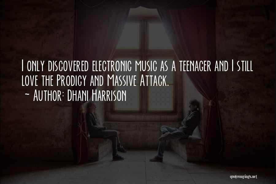 Dhani Harrison Quotes: I Only Discovered Electronic Music As A Teenager And I Still Love The Prodigy And Massive Attack.