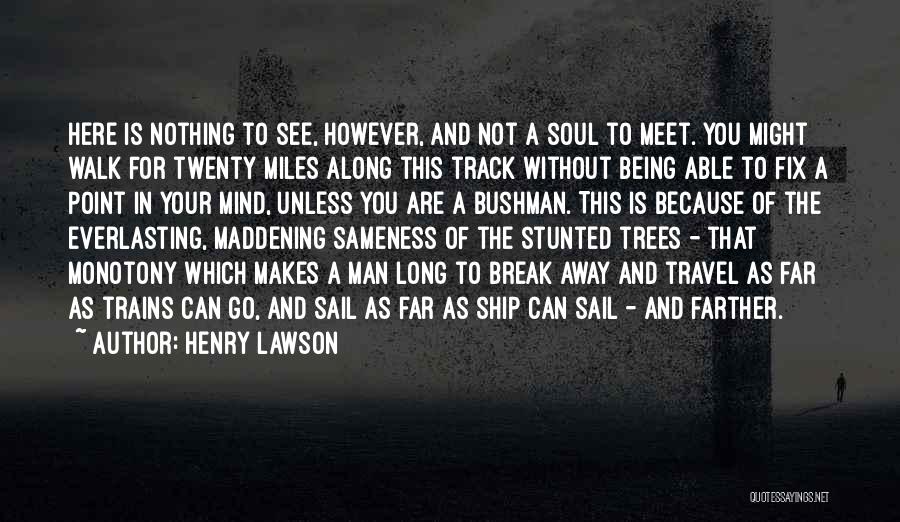 Henry Lawson Quotes: Here Is Nothing To See, However, And Not A Soul To Meet. You Might Walk For Twenty Miles Along This