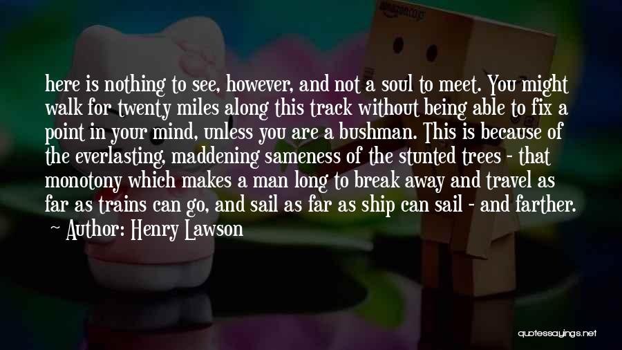 Henry Lawson Quotes: Here Is Nothing To See, However, And Not A Soul To Meet. You Might Walk For Twenty Miles Along This