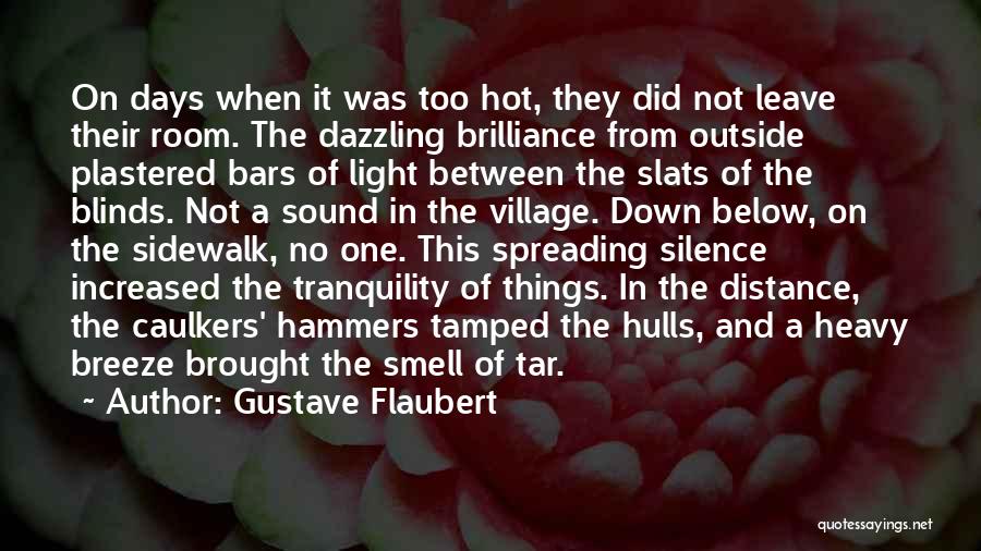 Gustave Flaubert Quotes: On Days When It Was Too Hot, They Did Not Leave Their Room. The Dazzling Brilliance From Outside Plastered Bars
