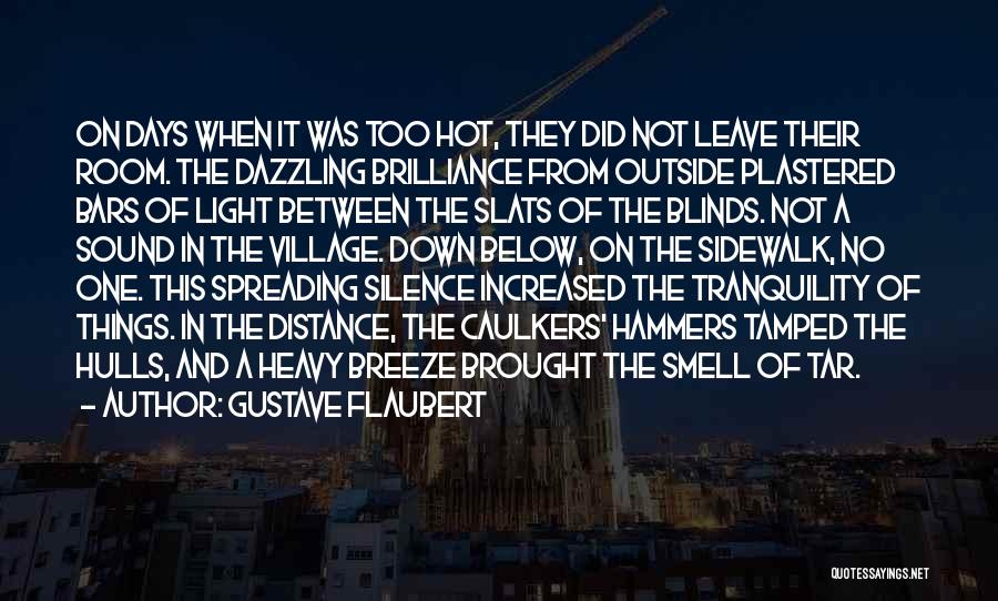 Gustave Flaubert Quotes: On Days When It Was Too Hot, They Did Not Leave Their Room. The Dazzling Brilliance From Outside Plastered Bars