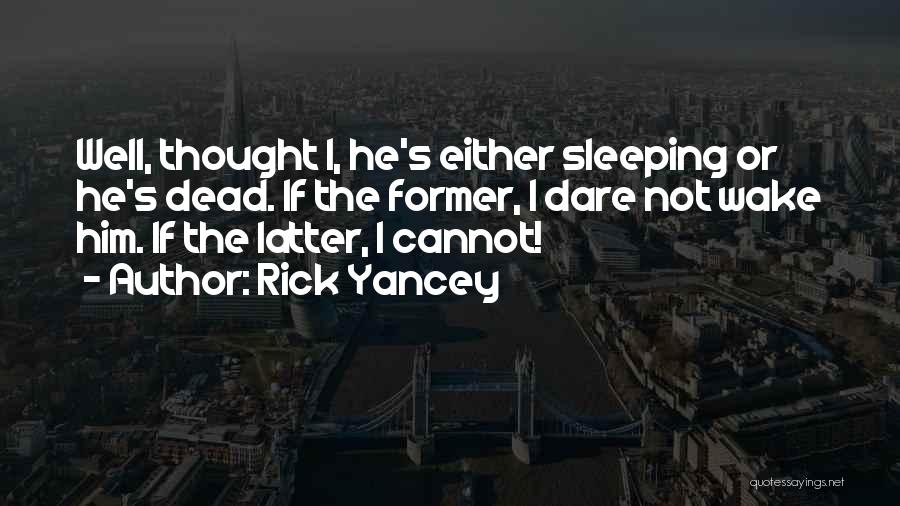 Rick Yancey Quotes: Well, Thought I, He's Either Sleeping Or He's Dead. If The Former, I Dare Not Wake Him. If The Latter,