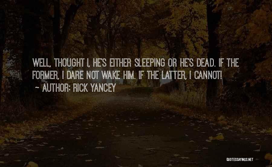 Rick Yancey Quotes: Well, Thought I, He's Either Sleeping Or He's Dead. If The Former, I Dare Not Wake Him. If The Latter,