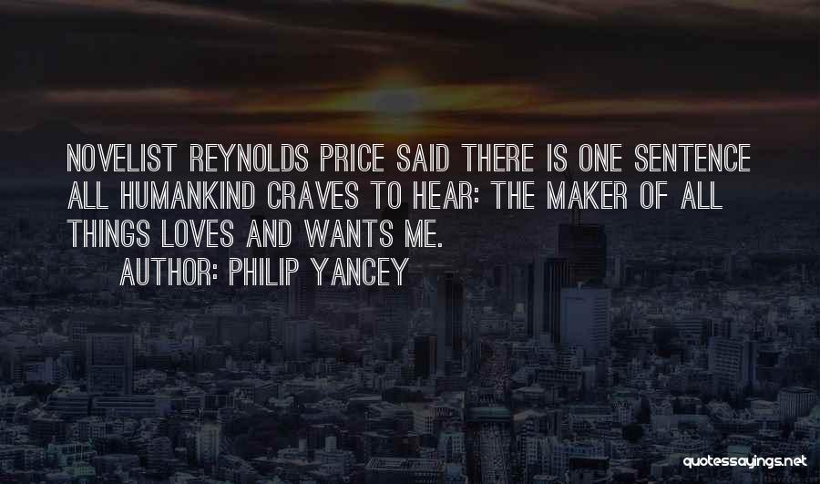 Philip Yancey Quotes: Novelist Reynolds Price Said There Is One Sentence All Humankind Craves To Hear: The Maker Of All Things Loves And