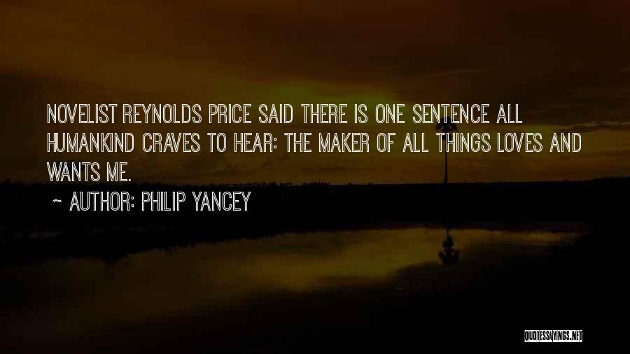 Philip Yancey Quotes: Novelist Reynolds Price Said There Is One Sentence All Humankind Craves To Hear: The Maker Of All Things Loves And