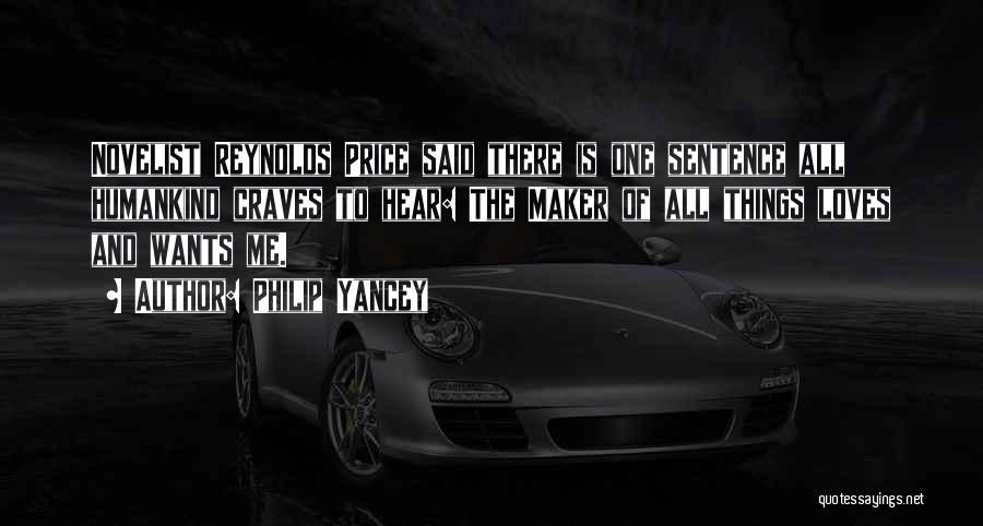 Philip Yancey Quotes: Novelist Reynolds Price Said There Is One Sentence All Humankind Craves To Hear: The Maker Of All Things Loves And