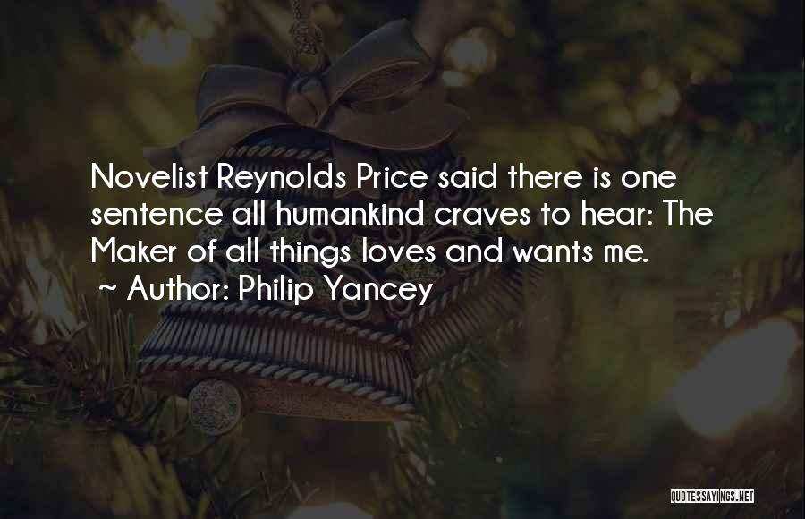Philip Yancey Quotes: Novelist Reynolds Price Said There Is One Sentence All Humankind Craves To Hear: The Maker Of All Things Loves And
